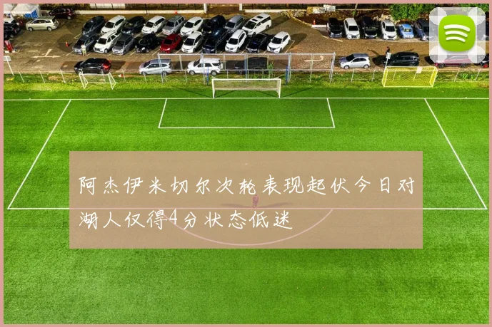 阿杰伊米切尔次轮表现起伏今日对湖人仅得4分状态低迷