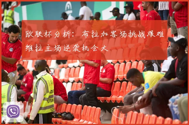 欧联杯分析：布拉加客场挑战艰难维拉主场逆袭机会大