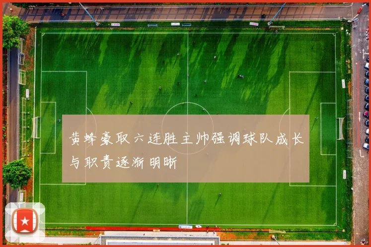 黄蜂豪取六连胜主帅强调球队成长与职责逐渐明晰