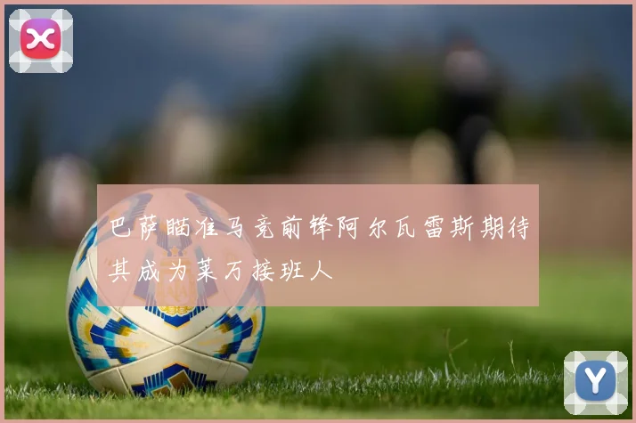 巴萨瞄准马竞前锋阿尔瓦雷斯期待其成为莱万接班人