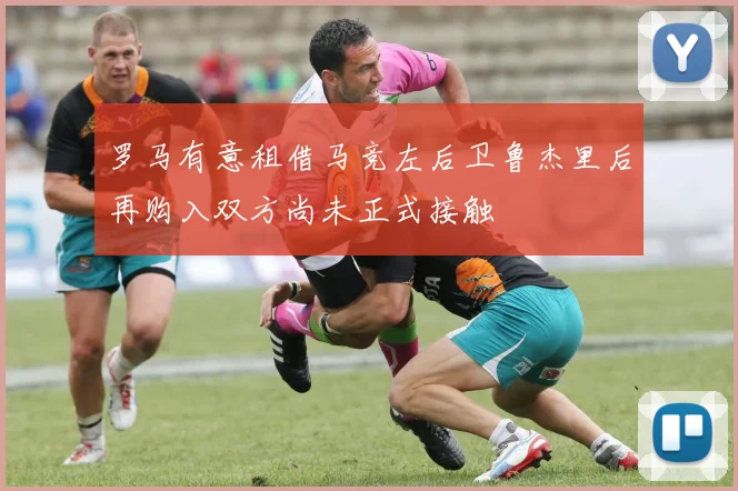 罗马有意租借马竞左后卫鲁杰里后再购入双方尚未正式接触
